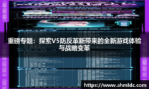 重磅专题：探索V5防反革新带来的全新游戏体验与战略变革