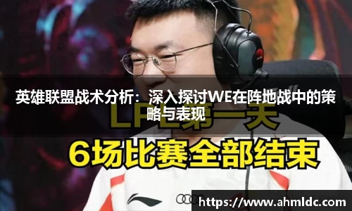 英雄联盟战术分析：深入探讨WE在阵地战中的策略与表现