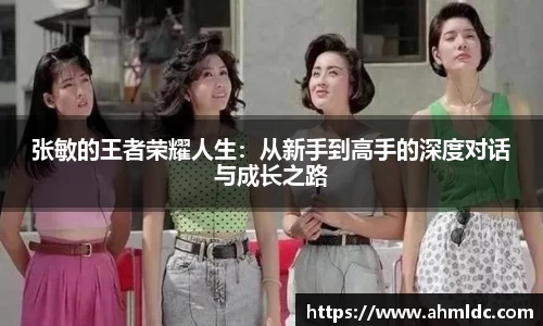张敏的王者荣耀人生：从新手到高手的深度对话与成长之路