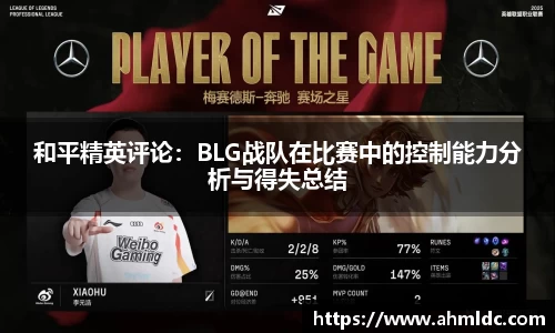 和平精英评论：BLG战队在比赛中的控制能力分析与得失总结