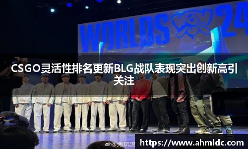CSGO灵活性排名更新BLG战队表现突出创新高引关注